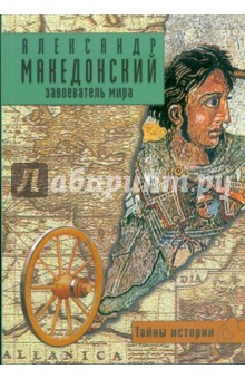 Александр Македонский. Завоеватель мира