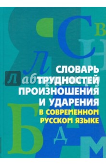 Словарь трудностей произношения и ударения в современном русском языке