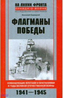 Флагманы Победы. Командующие флотами и флотилиями в годы Великой Отечественной войны 1941 - 1945