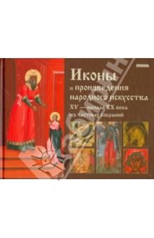 Иконы и произведения народного искусства XV - начала XX века из частных собраний