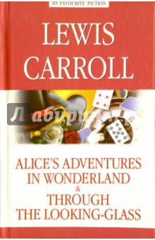 Alices Adventures in Wonderland. Through the Looking-Glass