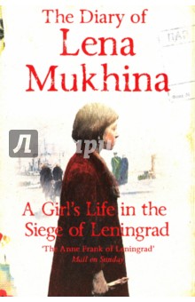 The Diary of Lena Mukhina. A Girls Life in the Siege of Leningrad