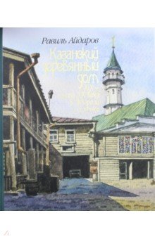 Казанский деревянный дом XIX - начала XX века в акварели и графике. Альбом