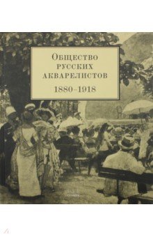 Общество русских акварелистов. 1880 - 1918 гг.