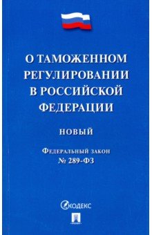 Федеральный закон "О таможенном регулировании в Российской Федерации" № 289-ФЗ