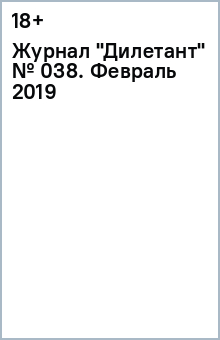 Журнал "Дилетант" № 038. Февраль 2019