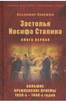 Застолья Иосифа Сталина. Книга первая. Большие кремлевские приемы 1930-х - 1940-х годов