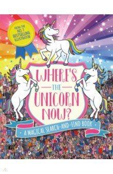 Wheres the Unicorn Now? A Magical Search-and-Find Book