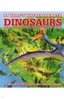 Whats Where on Earth. Dinosaurs and Other Prehistoric Life