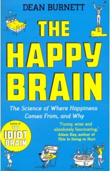 The Happy Brain. The Science of Where Happiness Comes From, and Why