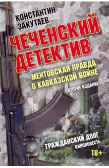 Чеченский детектив. Ментовская правда о кавказской войне. Гражданский долг