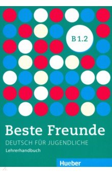 Beste Freunde. Deutsch fur Jugendliche. Lehrerhandbuch. B1.2