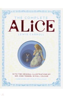 The Complete Alice: Alices Adventures in Wonderland and Through the Looking-Glass and What Alice