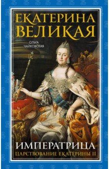 Екатерина Великая. Императрица. Царствование Екатерины II