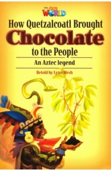 How Quetzalcoatl brought Chocolate to the People. An Aztec Legend. Level 6