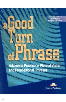 A Good Turn of Phrase (Phrasal Verbs and Prepositions). Students Book. Учебник