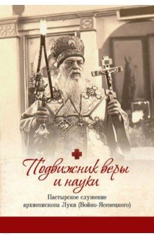 Подвижник веры и науки: пастырское служение архиепископа Луки (Войно-Ясенецкого)