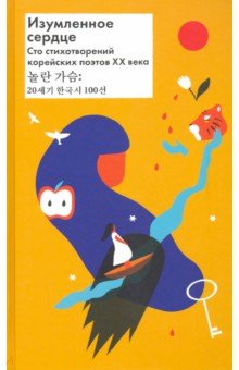 Изумленное сердце. 100 стихотворений корейских поэтов ХХ века