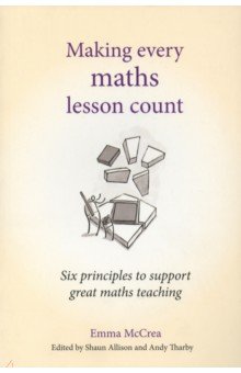 Making Every Maths Lesson Count. Six Principles to Support Great Maths Teaching