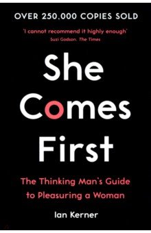 She Comes First. The Thinking Mans Guide to Pleasuring a Woman