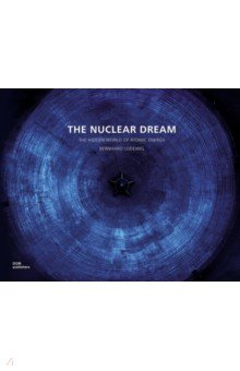 The Nuclear Dream. The Hidden World of Atomic Energy