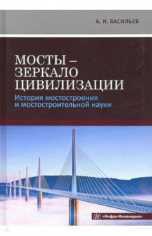 Мосты - зеркало цивилизации. История мостостроения и мостостроительной науки