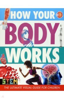 How Your Body Works. The Ultimate Visual Guide