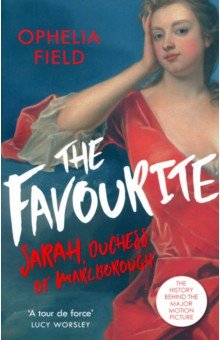 The Favourite. The Life of Sarah Churchill and the History Behind the Major Motion Picture
