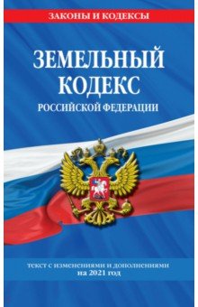 Земельный кодекс Российской Федерации. Текст с изменениями и дополнениями на 2021 год