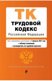 Трудовой кодекс Российской Федерации. Текст с изменениями и дополнениями на 1 февраля 2021 года