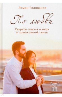 По любви. Секреты семейного счастья в православной семье
