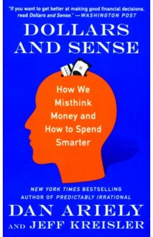 Dollars and Sense. How We Misthink Money and How to Spend Smarter
