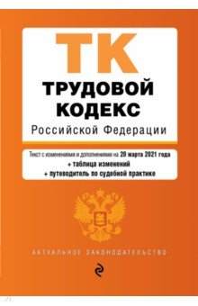 Трудовой кодекс Российской Федерации. Текст с изменениями и дополнениями на 20 марта 2021 года