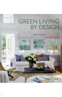 Green Living by Design. The Practical Guide for Eco-Friendly Remodelling and Decorating