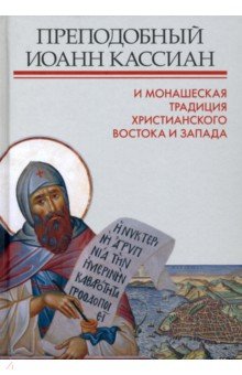 Преподобный Иоанн Кассиан и монашеская традиция христианского Востока и Запада