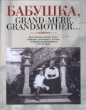 Бабушка, Grand-mere, Grandmother… Воспоминания внуков и внучек о бабушках, знаменитых и не очень