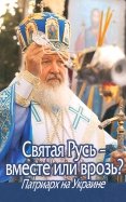 Святая Русь – вместе или врозь? Патриарх Кирилл на Украине