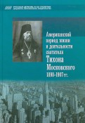 Американский период жизни и деятельности святителя Тихона Московского 1898-1907 гг.