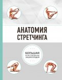 Анатомия стретчинга. Большая иллюстрированная энциклопедия