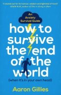 How to Survive the End of the World (When it's in Your Own Head): An Anxiety Survival Guide