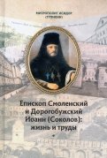 Епископ Смоленский и Дорогобужский Иоанн (Соколов). Жизнь и труды