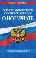 Основы законодательства Российской Федерации о нотариате. Текст с изменениями и доп. на 2021 год