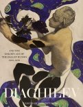 Diaghilev and the Golden Age of the Ballets Russes 1909-1929